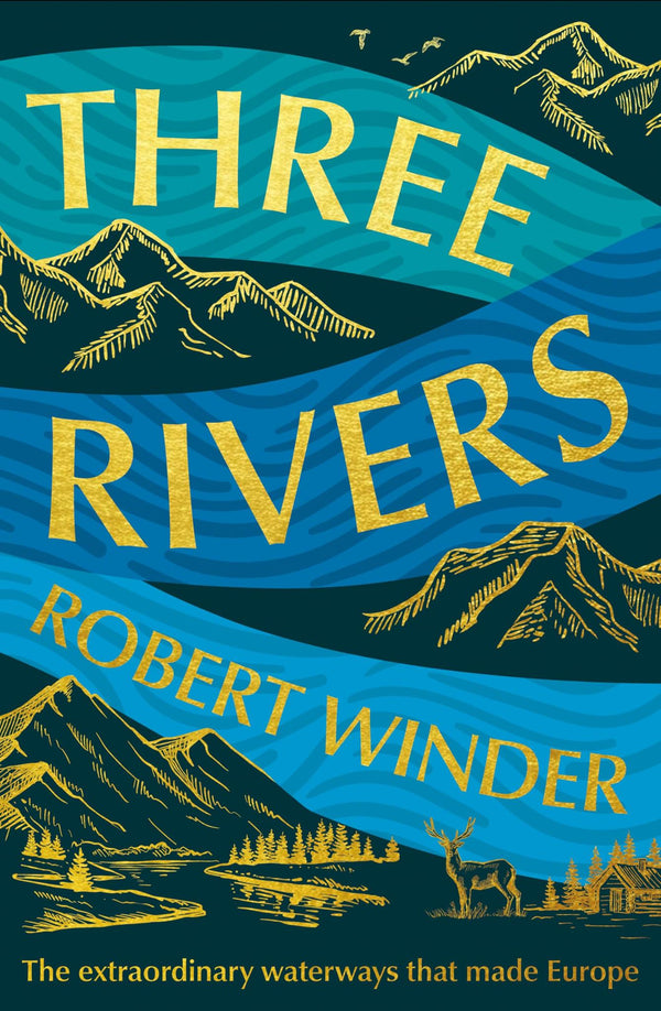 Three Rivers: The Extraordinary Waterways That Made Europe -
