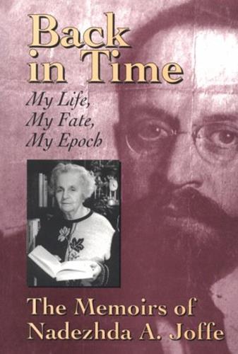 Back in Time: My Life, My Fate, My Epoch - the Memoirs of Nadezhda A.Joffe