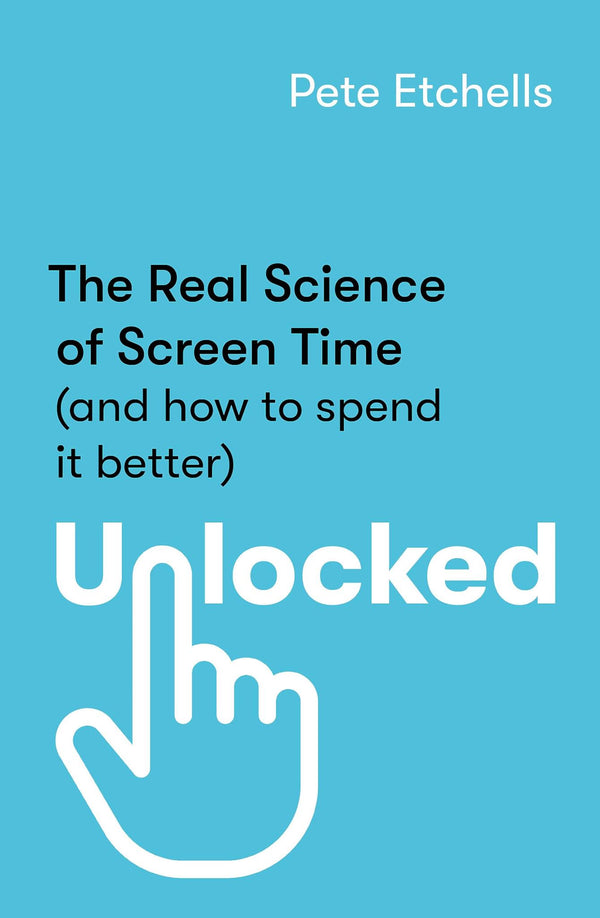Unlocked: The Real Science of Screen Time (and how to spend it better)