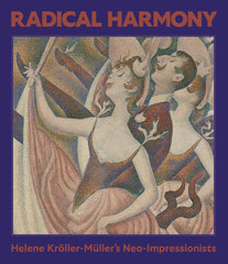 Radical Harmony: Helene Kröller-Müller’s Neo-Impressionists