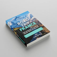 Road Trip France Guide Book – The Ultimate Guide To France