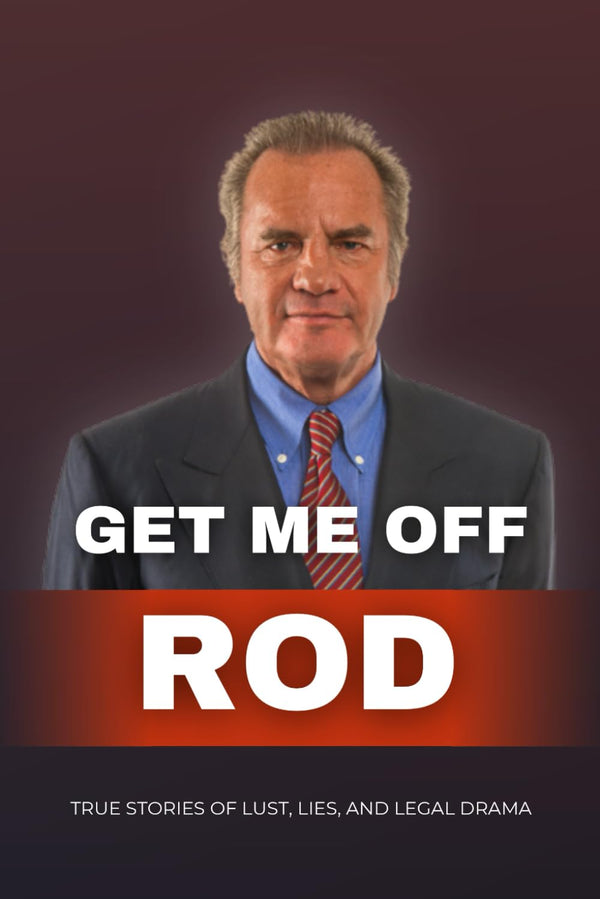 Get Me Off, Rod: True Stories of Lust, Lies, and Legal Drama