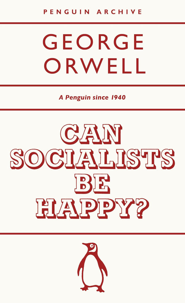 Can Socialists be Happy?: George Orwell (Penguin Archive)