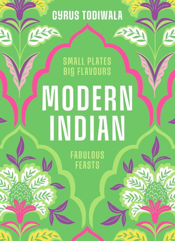 Modern Indian: Small Plates, Big Flavours, Fabulous Feasts