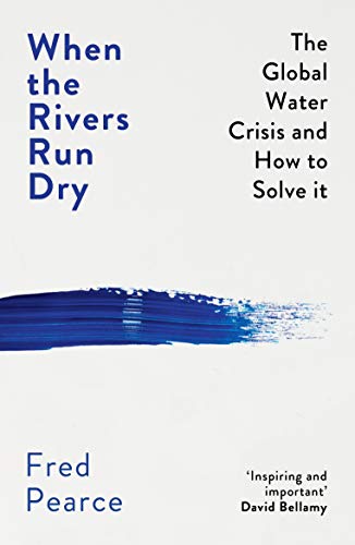 When the Rivers Run Dry: The Global Water Crisis and How to Solve It ...