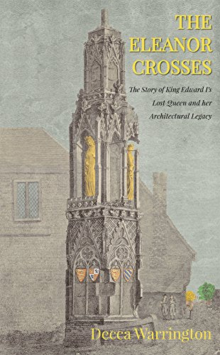 The Eleanor Crosses: The Story of King Edward I's Lost Queen and her