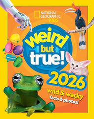 Weird but true! 2026: wild and wacky facts & photos! (National Geographic Kids)
