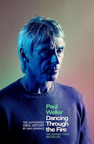 Paul Weller: Dancing Through the Fire: The Authorised Oral History: