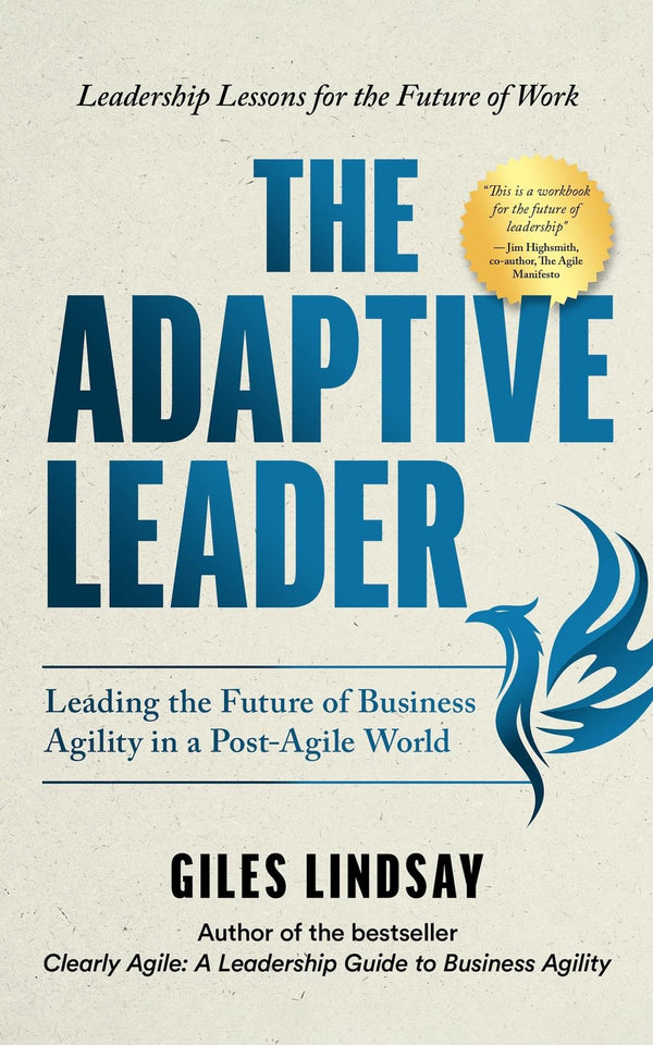 The Adaptive Leader: Leading the Future of Business Agility in a Post-Agile