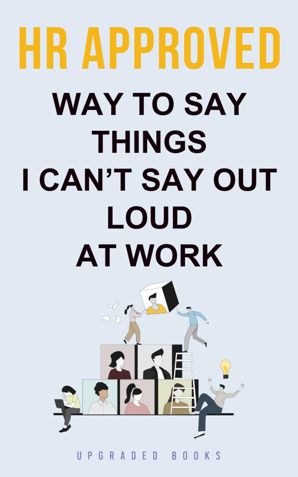 HR Approved Way To Say Things I Can’t Say Out Loud At Work (HR Approved Office
