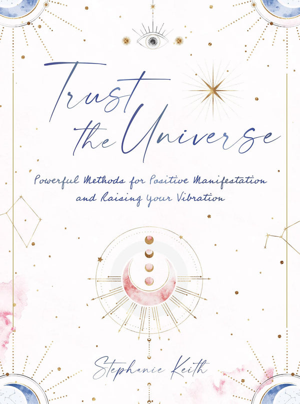 Trust the Universe: Powerful Methods for Positive Manifestations and Raising