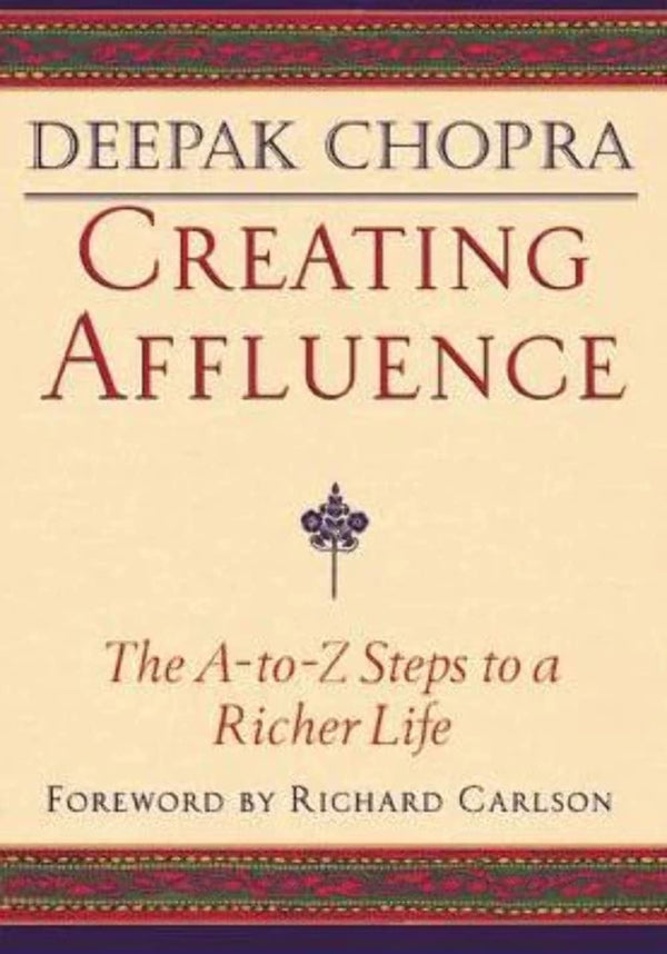 Creating Affluence: The A-to-Z Guide to a Richer Life (Chopra, Deepak)