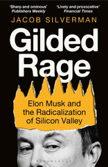 Gilded Rage: Elon Musk and the Radicalization of Silicon Valley