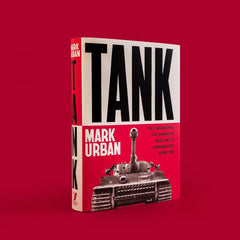 Tank: The 10 War Machines That Changed the World and the Remarkable Men Behind