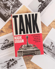 Tank: The 10 War Machines That Changed the World and the Remarkable Men Behind