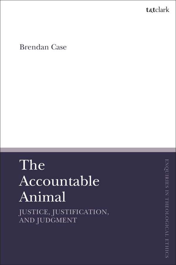 Accountable Animal: Justice, Justification, and Judgment, (T&T Clark Enquiries) by Brendan Case - used book at Perkology Books