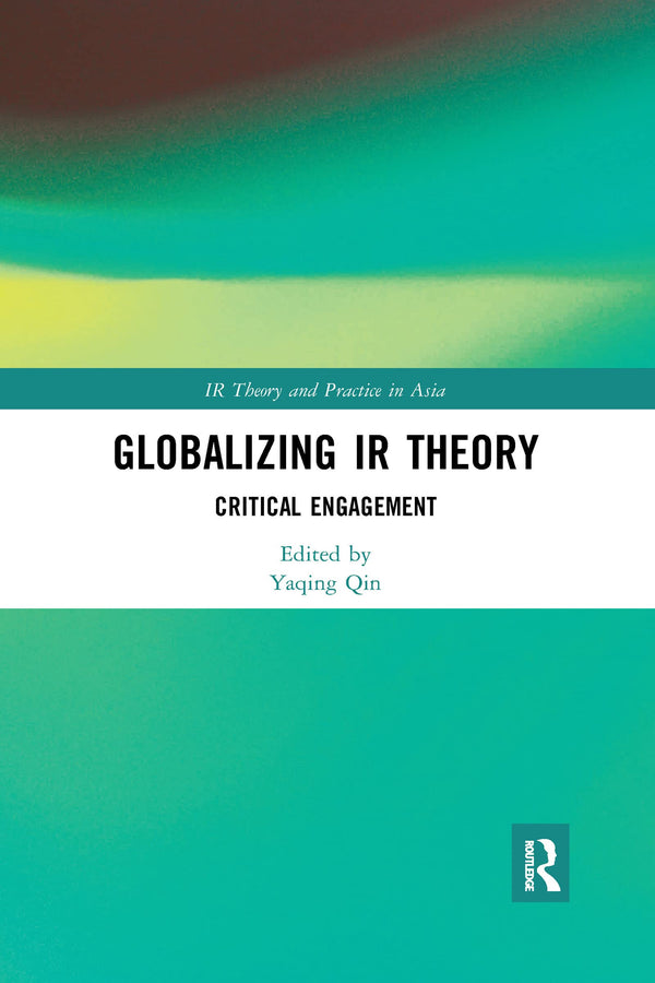 Globalizing IR Theory: Critical Engagement (IR Theory and Practice in Asia) by Yaqing Qin - used book at Perkology Books