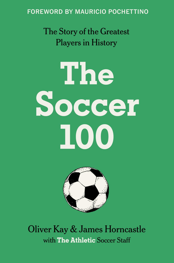 The Soccer 100: Vivid Portraits and Stories of the Beautiful Game's Greatest