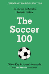 The Soccer 100: Vivid Portraits and Stories of the Beautiful Game's Greatest