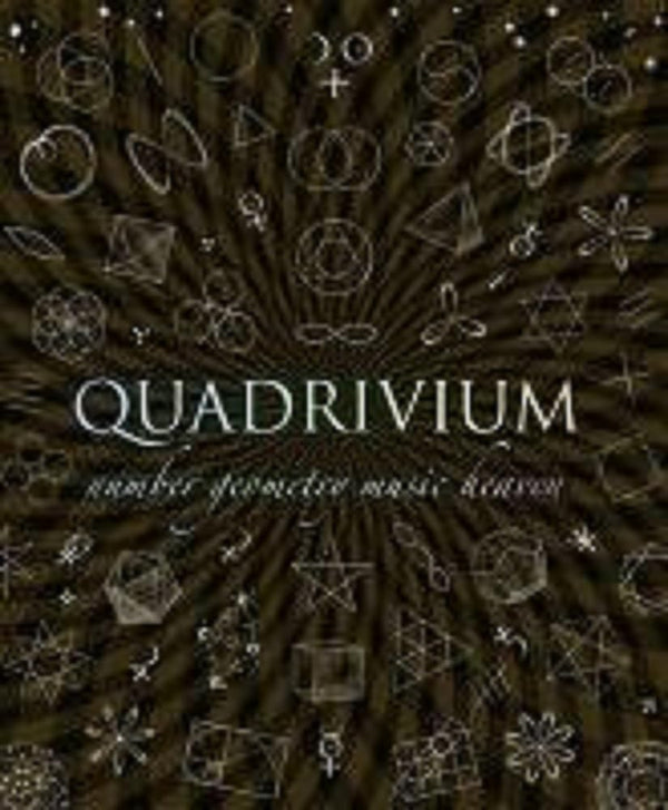 Quadrivium: The Four Classical Liberal Arts of Number, Geometry, Music,