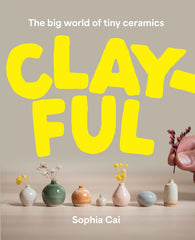 Clayful: The big world of tiny ceramics by Sophia Cai - used book at Perkology Books
