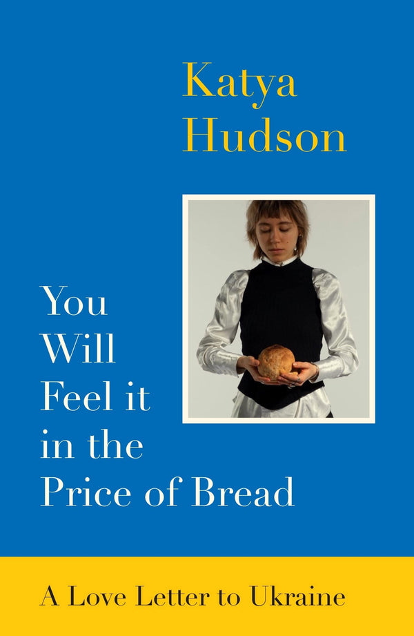 You Will Feel It In The Price of Bread: A love letter to Ukraine by Katya Hudson - used book at Perkology Books