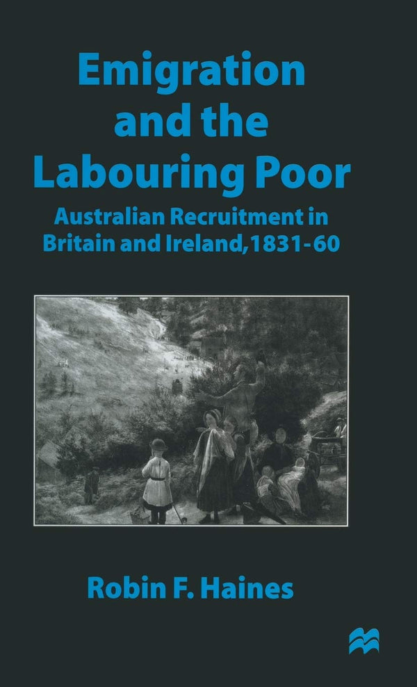 Emigration and the Labouring Poor: Australian Recruitment in Britain and Ireland by Robin F. Haines - used book at Perkology Books