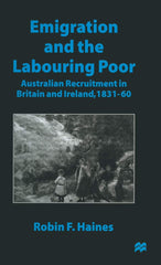 Emigration and the Labouring Poor: Australian Recruitment in Britain and Ireland by Robin F. Haines - used book at Perkology Books