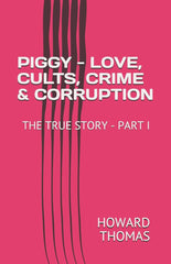 PIGGY - LOVE, CULTS, CRIME & CORRUPTION: THE TRUE STORY - PART I: 1 [Paperback] by HOWARD THOMAS - used book at Perkology Books