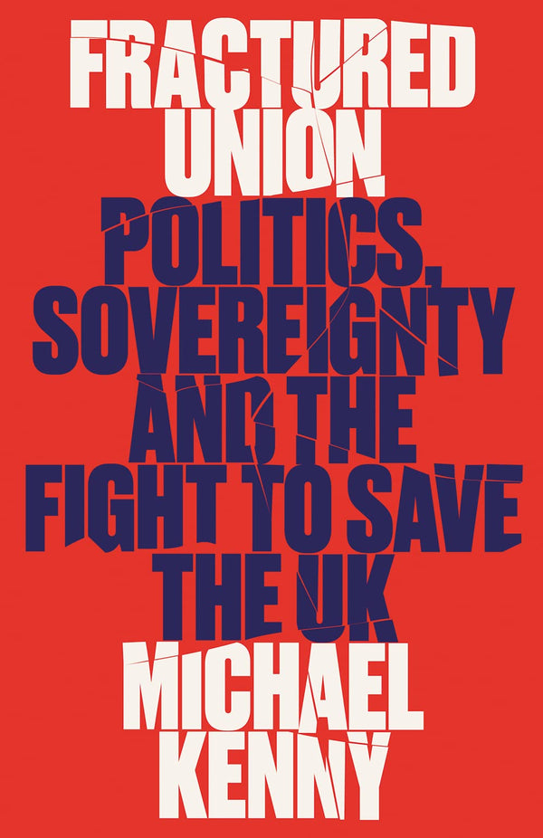 Fractured Union: Politics, Sovereignty and the Fight to Save the UK by Michael Kenny - used book at Perkology Books