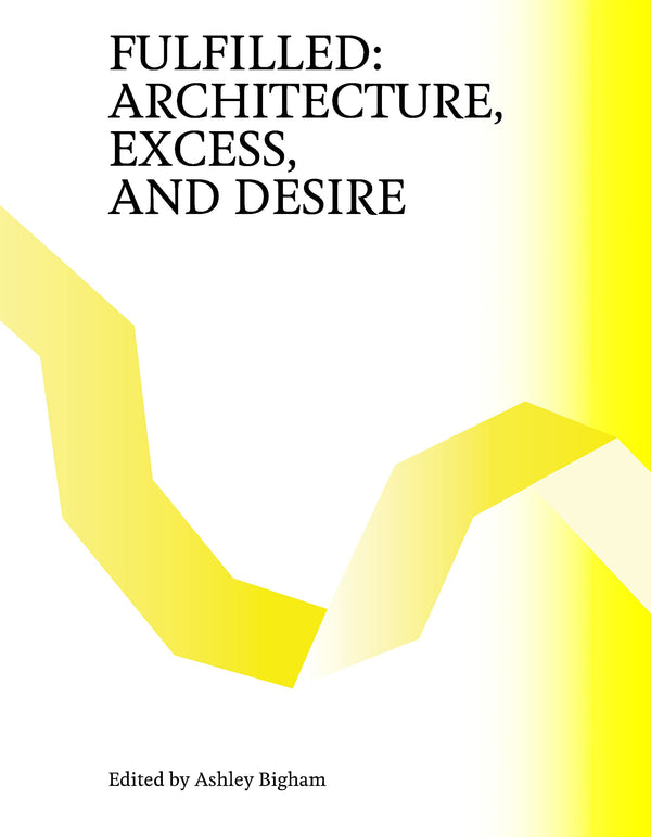 Fulfilled: Architecture, Excess, and Desire by Ashley Bigham - used book at Perkology Books