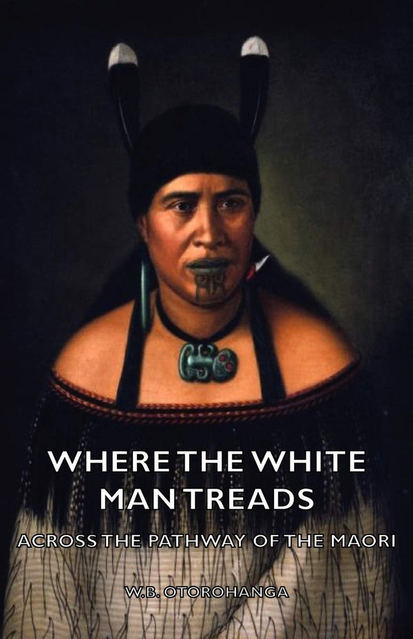 Where the White Man Treads - Across the Pathway of the Maori by W.B. Otorohanga - used book at Perkology Books