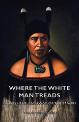 Where the White Man Treads - Across the Pathway of the Maori by W.B. Otorohanga - used book at Perkology Books