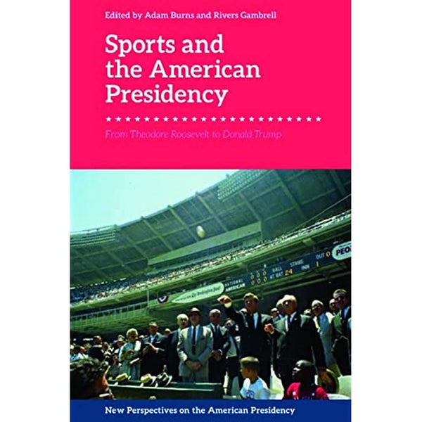 Sports and the American Presidency: From Theodore Roosevelt to Donald Trump (New by Adam Burns - used book at Perkology Books