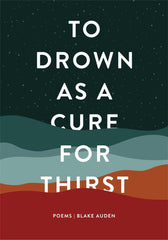 To Drown as a Cure for Thirst: Poems [Paperback] Auden, Blake by Blake Auden - used book at Perkology Books