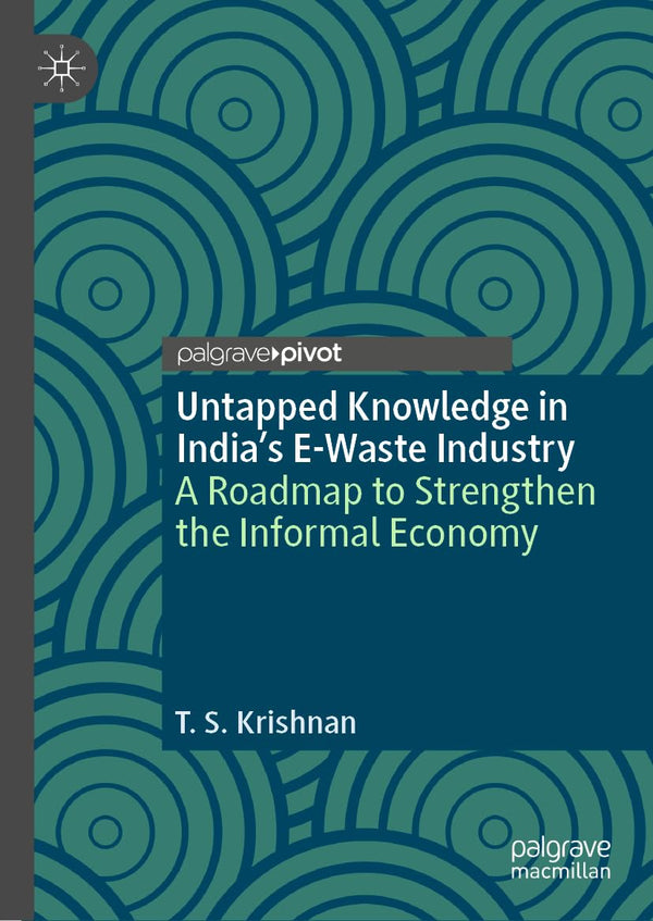 Untapped Knowledge in India’s E-Waste Industry: A Roadmap to Strengthen.. by T. S. Krishnan - used book at Perkology Books