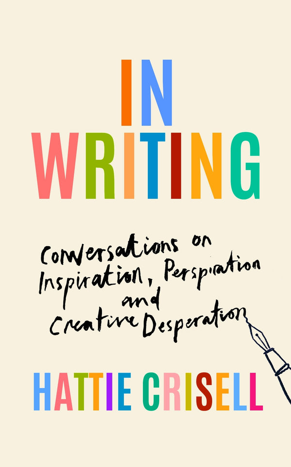 In Writing: Conversations on Inspiration, Perspiration and Creative Desperation by Hattie Crisell - used book at Perkology Books