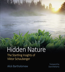 Hidden Nature: The Startling Insights of Viktor Schauberger: The Startling Insights Of Victor Schauberger