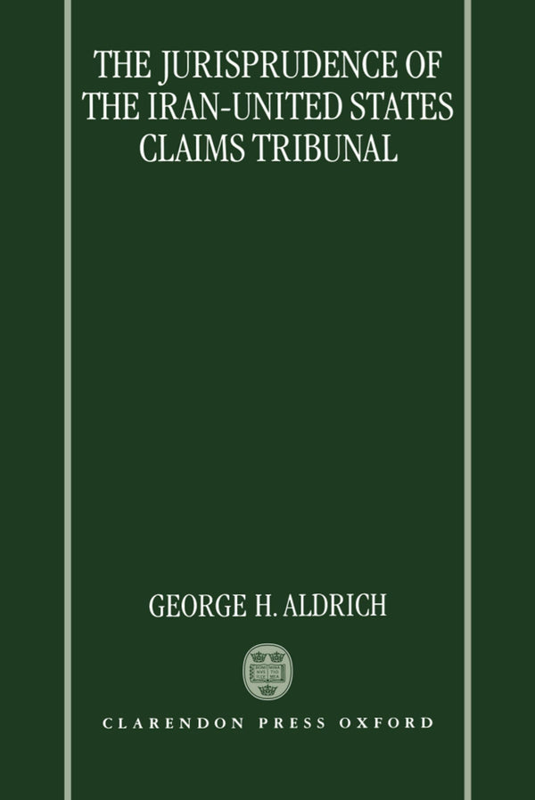 The Jurisprudence of the Iran-United States Claims Tribunal: An Analysis of the  by George H. Aldrich - used book at Perkology Books