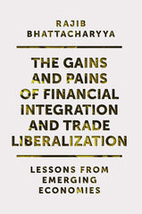 The Gains and Pains of Financial Integration and Trade Liberalization: Lessons f by Rajib Bhattacharyya - used book at Perkology Books