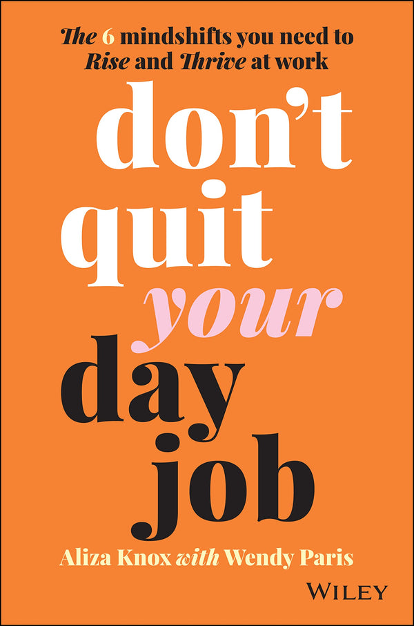 Don't Quit Your Day Job: The 6 Mindshifts You Need to Rise and Thrive at Work [P by Aliza Knox - used book at Perkology Books