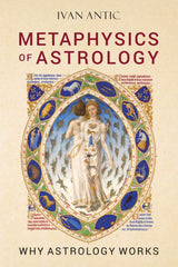Metaphysics of Astrology: Why Astrology Works (Existence - Consciousness - Bliss, Band 3)