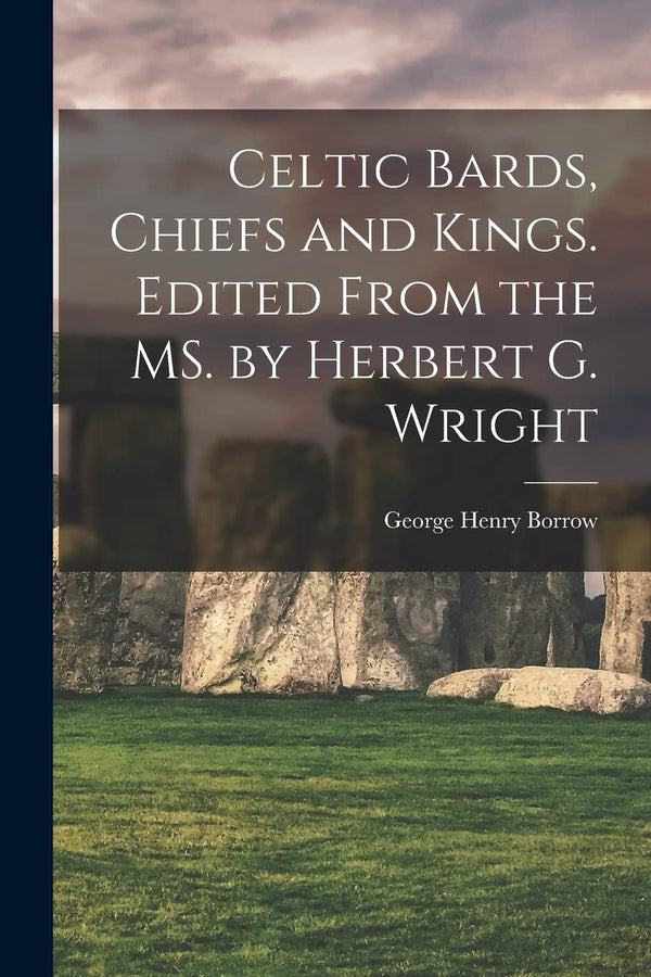 Celtic Bards, Chiefs and Kings. Edited From the MS. by Herbert G. Wright by George Henry 1803-1881 Borrow - used book at Perkology Books