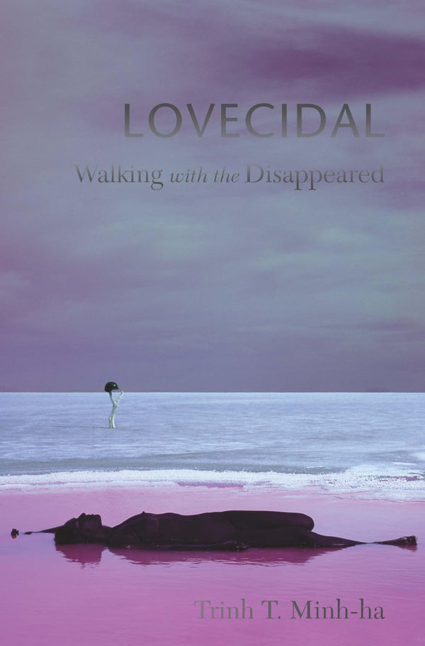 Lovecidal: Walking with the Disappeared by Trinh T. Minh-ha by Trinh T. Minh-ha - used book at Perkology Books