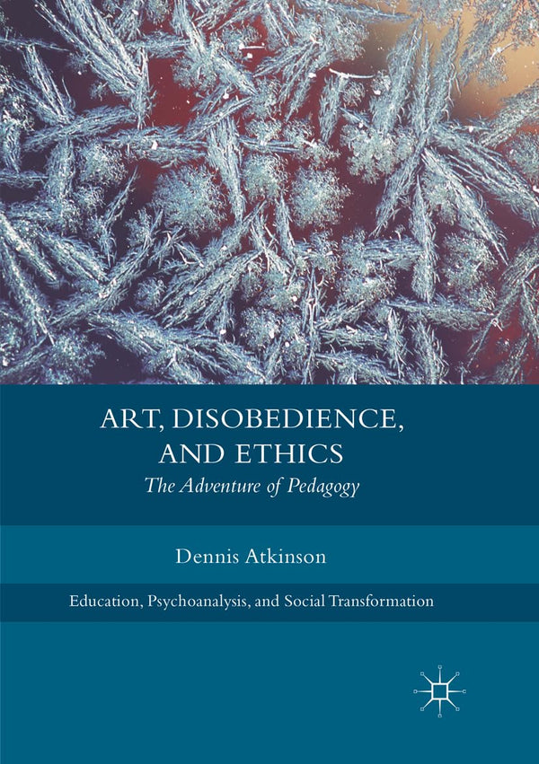 Art, Disobedience, and Ethics: The Adventure of Pedagogy by Dennis Atkinson - used book at Perkology Books