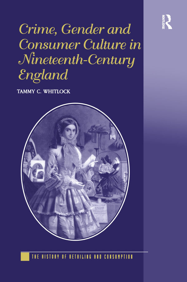 Crime, Gender and Consumer Culture in Nineteenth-Century England (The History