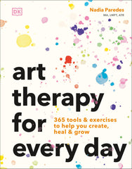 Art Therapy for Every Day: 365 Exercises to Help You Create, Heal, and Grow