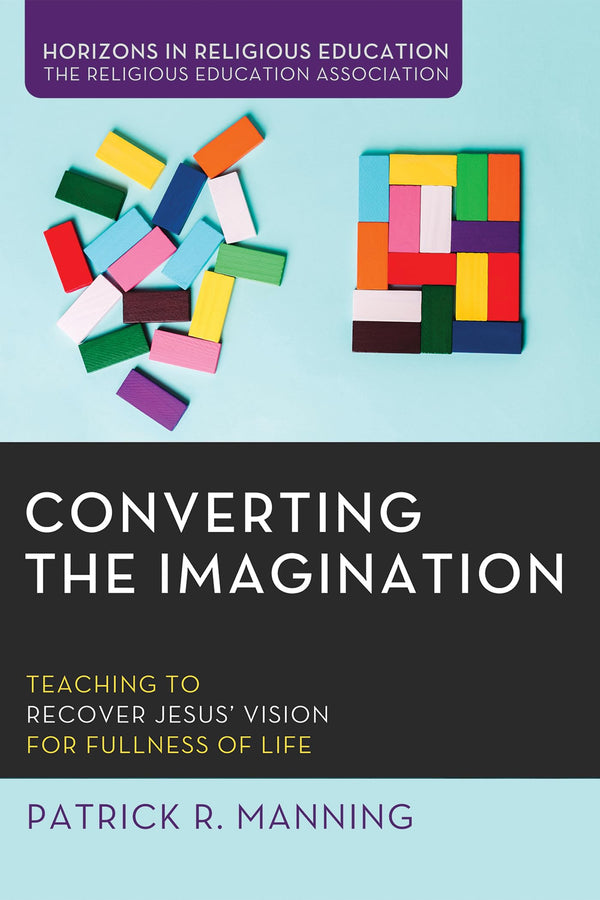 Converting the Imagination: Teaching to Recover Jesus' Vision for Fullness of Li by Patrick R. Manning - used book at Perkology Books