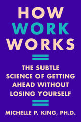 How Work Works: The Subtle Science of Getting Ahead Without Losing Yourself by Michelle P. King - used book at Perkology Books