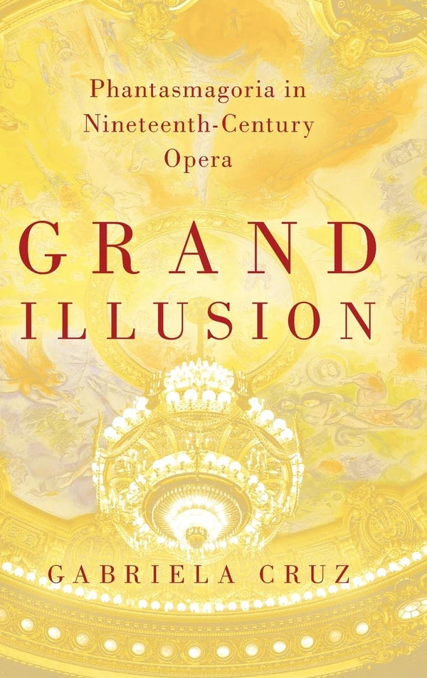 Grand Illusion: Phantasmagoria in Nineteenth-Century Opera [Hardcover] Cruz, Gab by Gabriela Cruz - used book at Perkology Books